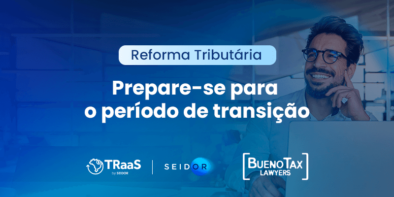 anner promocional com o título "Reforma Tributária" e o slogan "Prepare-se para o período de transição." O fundo apresenta um ambiente corporativo com um homem sorridente utilizando um laptop. Na parte inferior, aparecem os logotipos da TRaaS by SEIDOR, SEIDOR e Bueno Tax Lawyers. O design utiliza tons de azul para transmitir seriedade e profissionalismo.